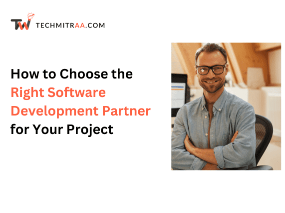 How to Choose the Right Software Development Partner for Your Project