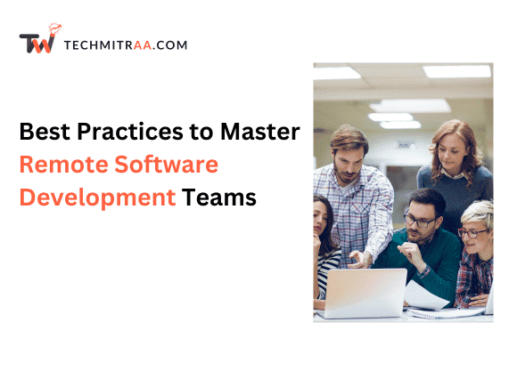 Best Practices to Master Remote Software Development Teams